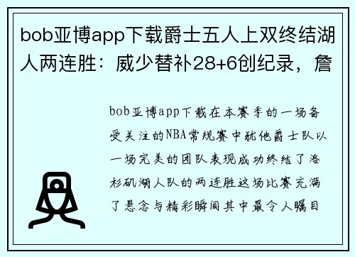 bob亚博app下载爵士五人上双终结湖人两连胜：威少替补28+6创纪录，詹皇准三双的背后